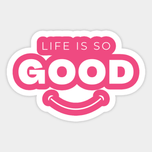 life is so good Sticker